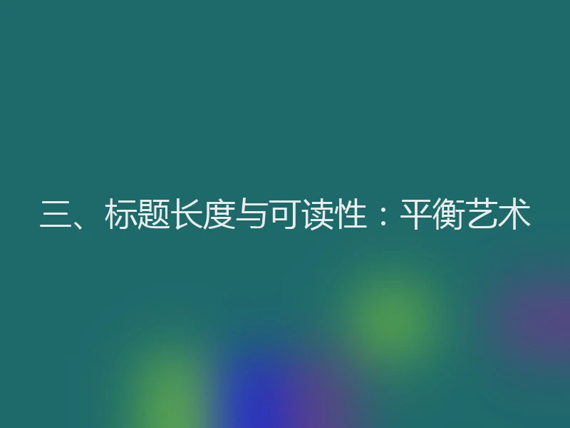 三、标题长度与可读性：平衡艺术