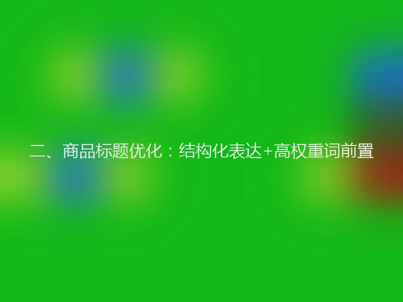 二、商品标题优化：结构化表达+高权重词前置