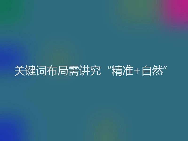 关键词布局需讲究“精准+自然”