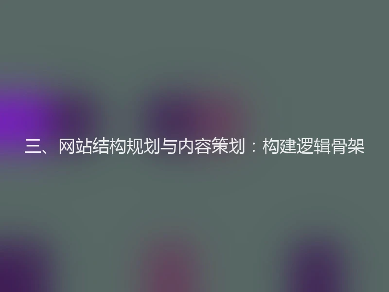 三、网站结构规划与内容策划：构建逻辑骨架