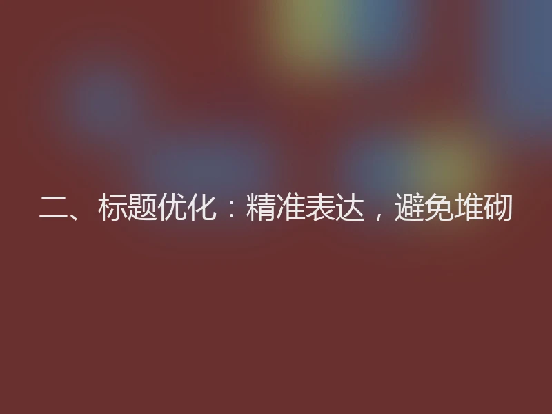 二、标题优化：精准表达，避免堆砌