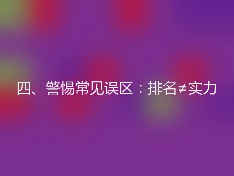 四、警惕常见误区：排名≠实力