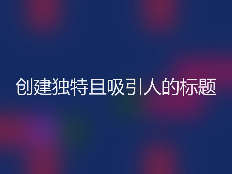 创建独特且吸引人的标题