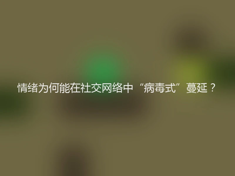 情绪为何能在社交网络中“病毒式”蔓延？