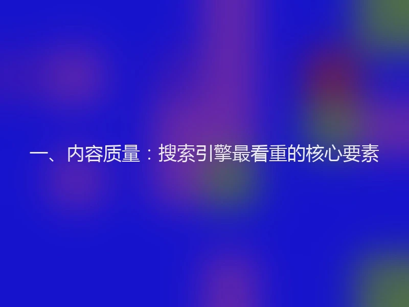 一、内容质量：搜索引擎最看重的核心要素