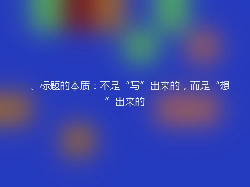 一、标题的本质：不是“写”出来的，而是“想”出来的