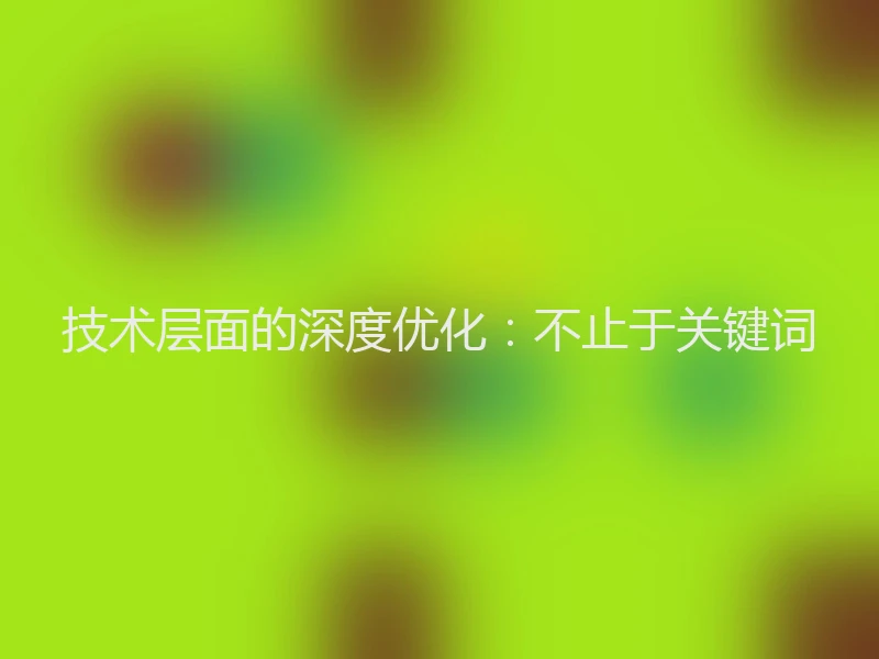 技术层面的深度优化：不止于关键词