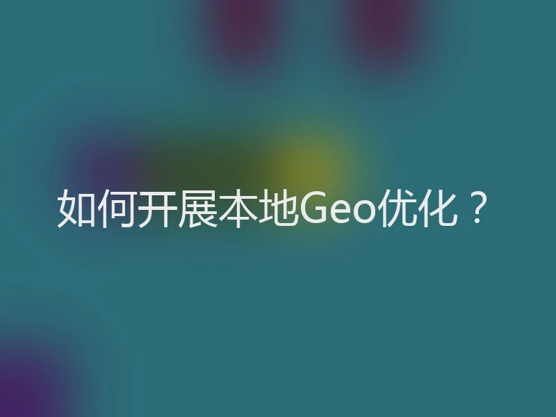 如何开展本地Geo优化？