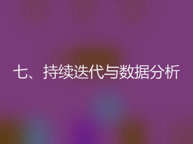 七、持续迭代与数据分析