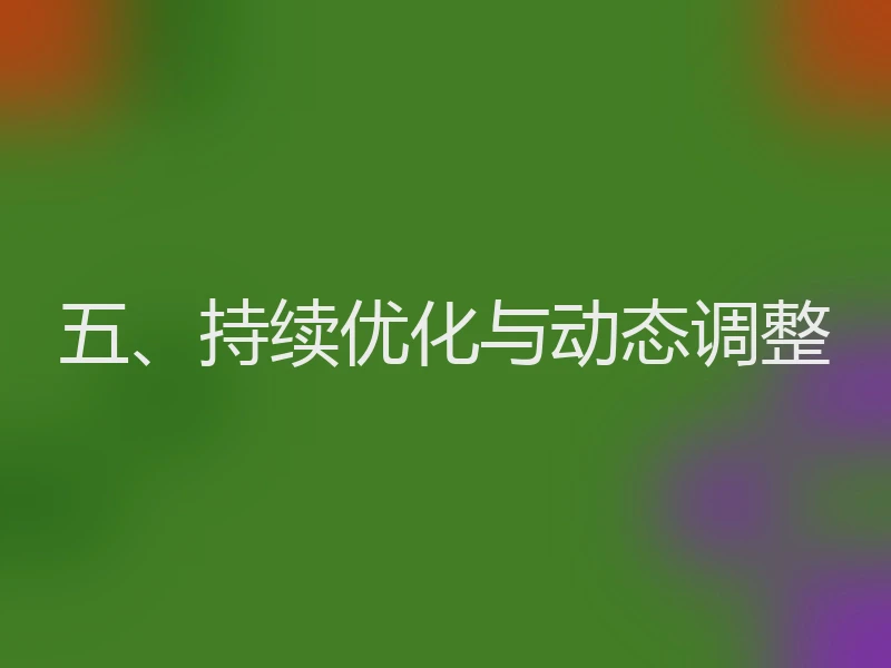 五、持续优化与动态调整