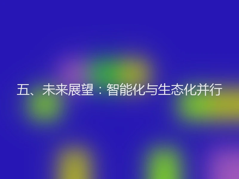 五、未来展望：智能化与生态化并行