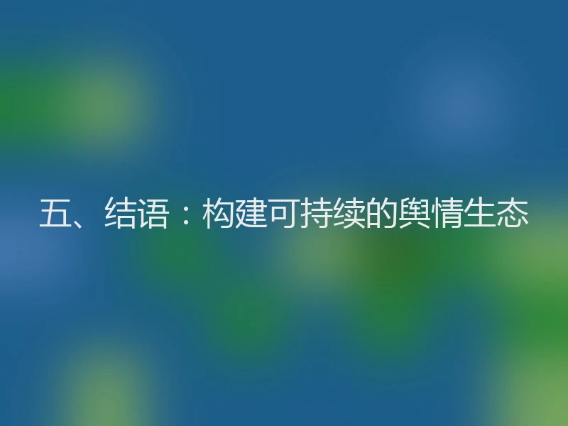 五、结语：构建可持续的舆情生态