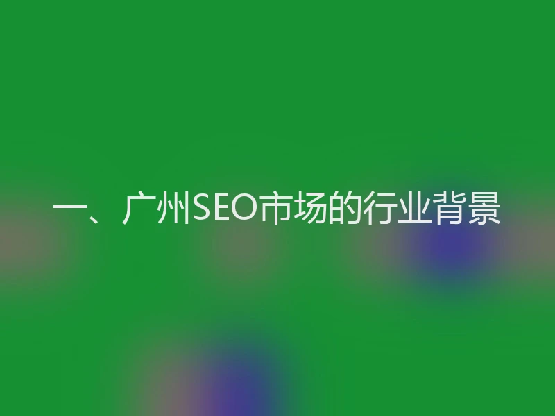 一、广州SEO市场的行业背景