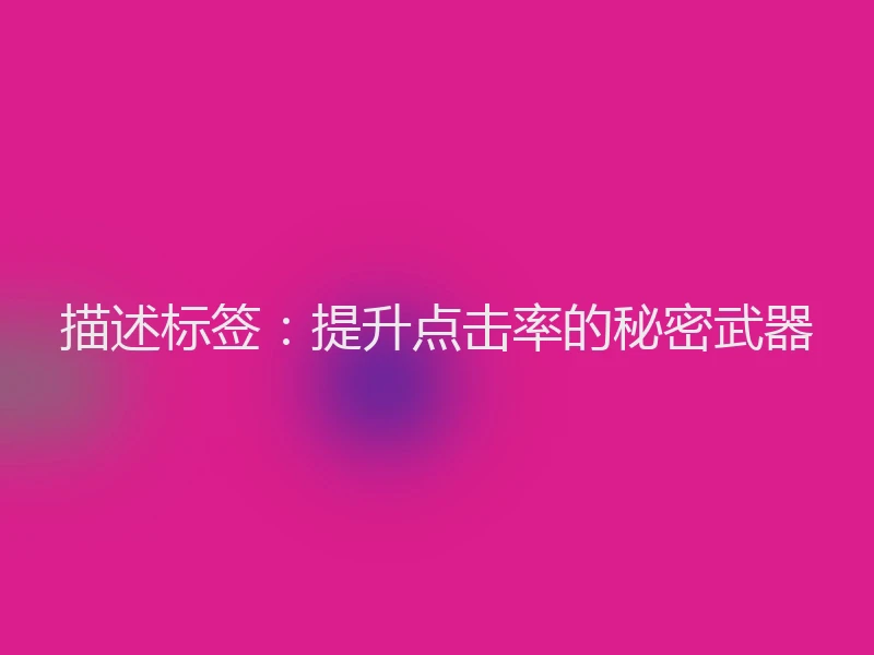 描述标签：提升点击率的秘密武器