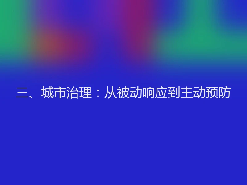 三、城市治理：从被动响应到主动预防