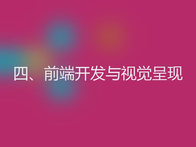 四、前端开发与视觉呈现