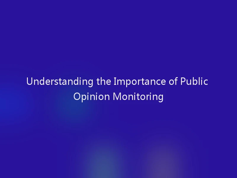Understanding the Importance of Public Opinion Monitoring