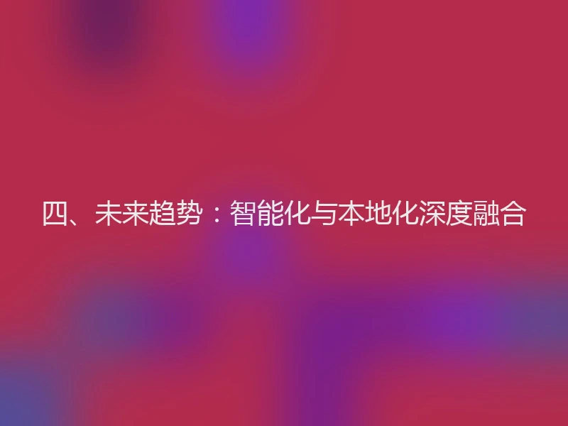 四、未来趋势：智能化与本地化深度融合
