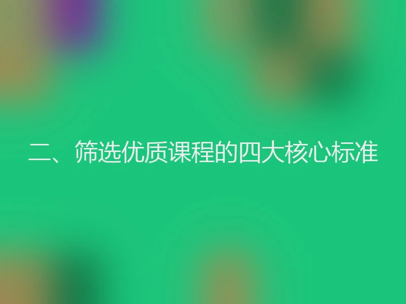 二、筛选优质课程的四大核心标准