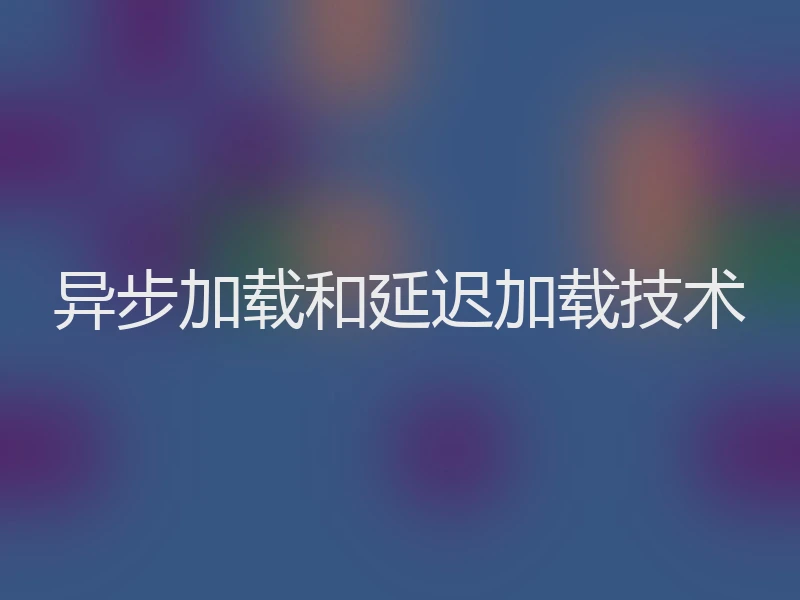 异步加载和延迟加载技术