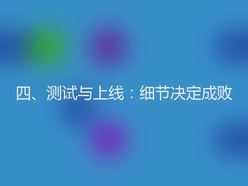 四、测试与上线：细节决定成败