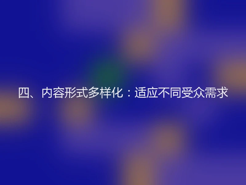 四、内容形式多样化：适应不同受众需求