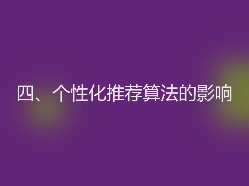 四、个性化推荐算法的影响