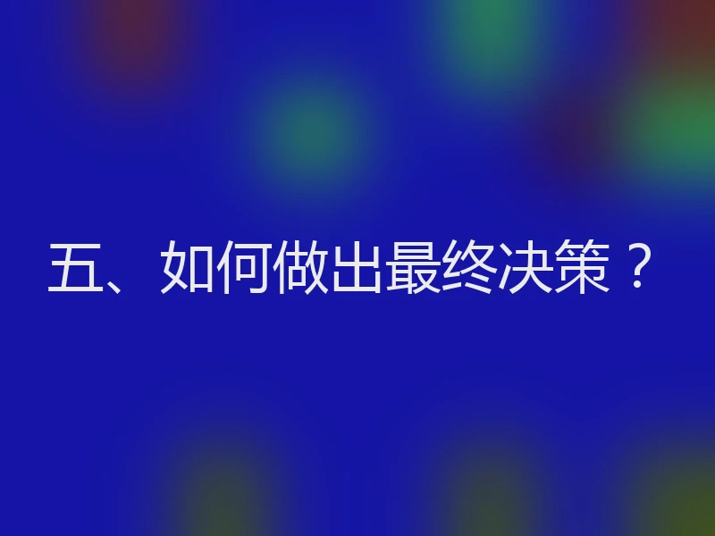 五、如何做出最终决策？