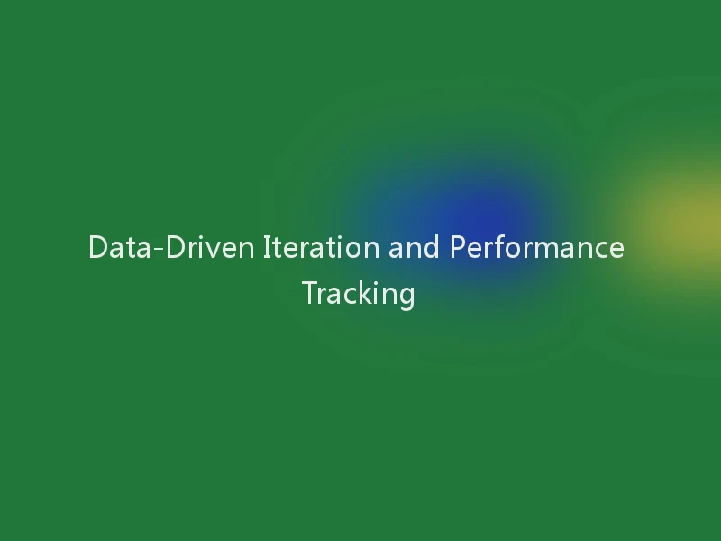 Data-Driven Iteration and Performance Tracking