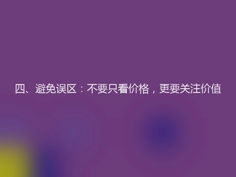 四、避免误区：不要只看价格，更要关注价值