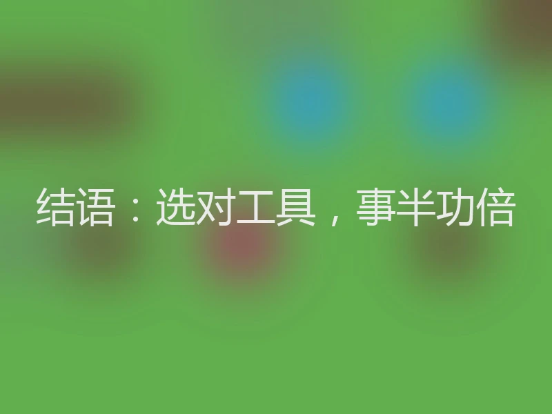 结语：选对工具，事半功倍