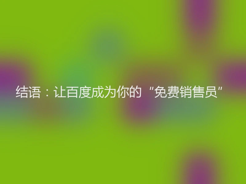 结语：让百度成为你的“免费销售员”