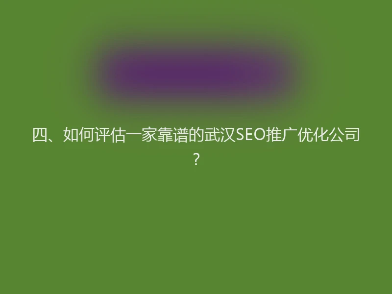 四、如何评估一家靠谱的武汉SEO推广优化公司？