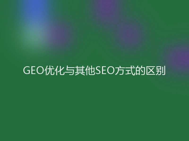 GEO优化与其他SEO方式的区别