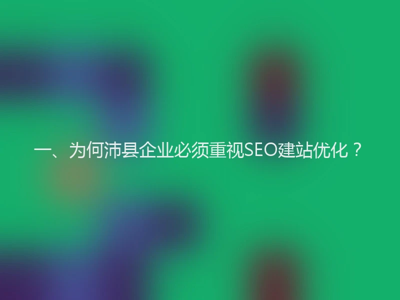 一、为何沛县企业必须重视SEO建站优化？