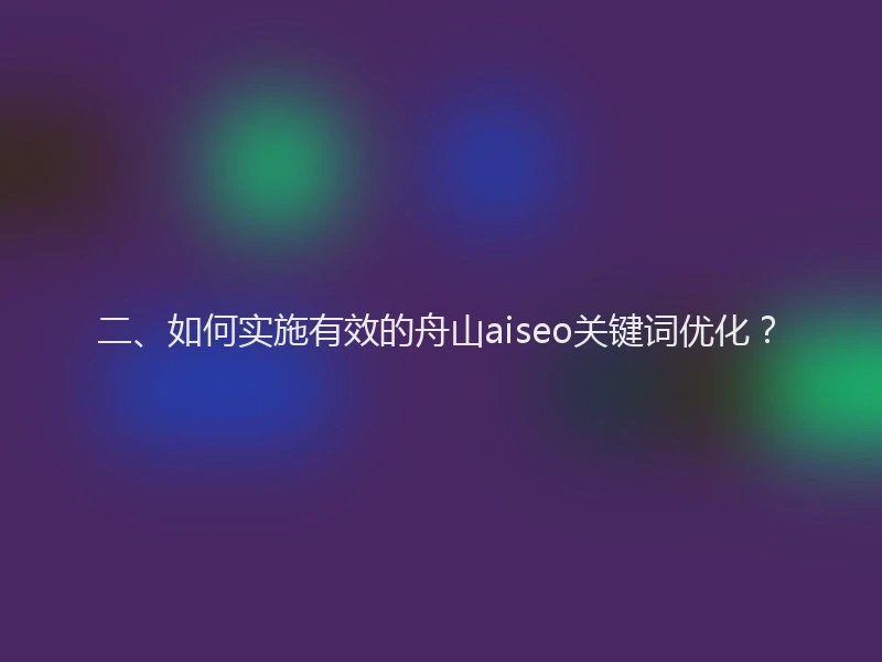 二、如何实施有效的舟山aiseo关键词优化？
