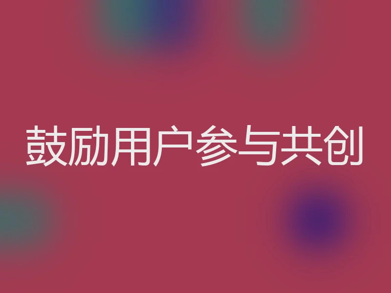 鼓励用户参与共创