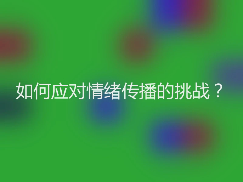 如何应对情绪传播的挑战？