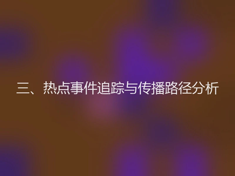 三、热点事件追踪与传播路径分析