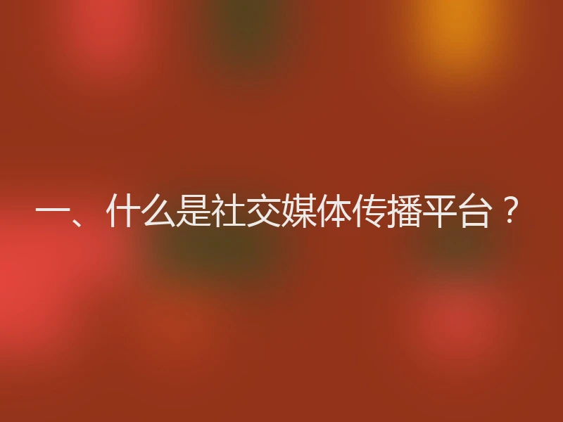 一、什么是社交媒体传播平台？