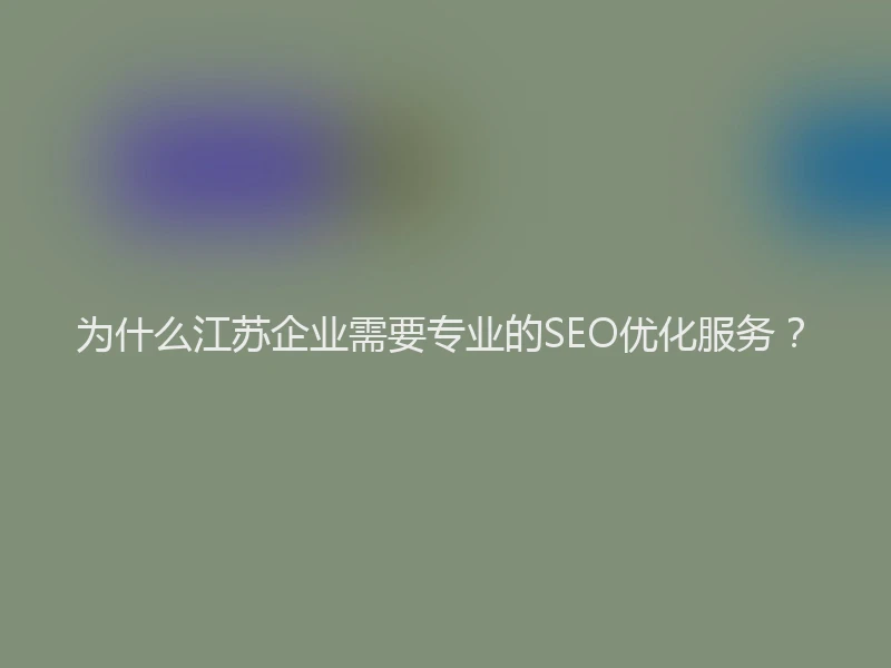 为什么江苏企业需要专业的SEO优化服务？