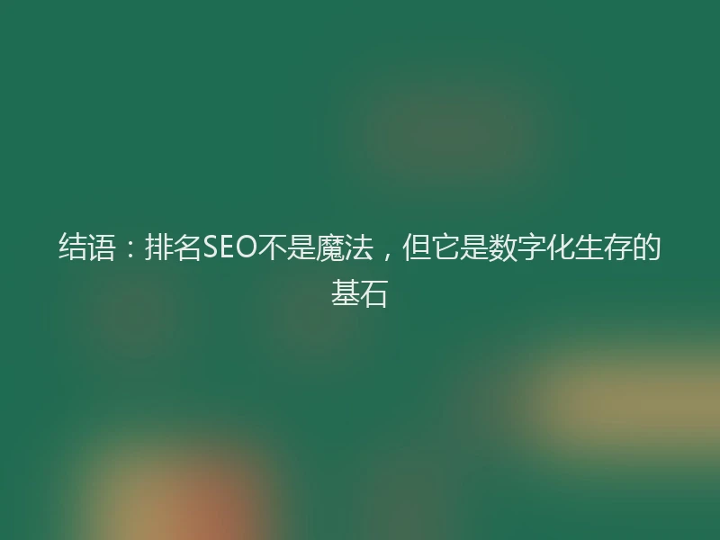 结语：排名SEO不是魔法，但它是数字化生存的基石