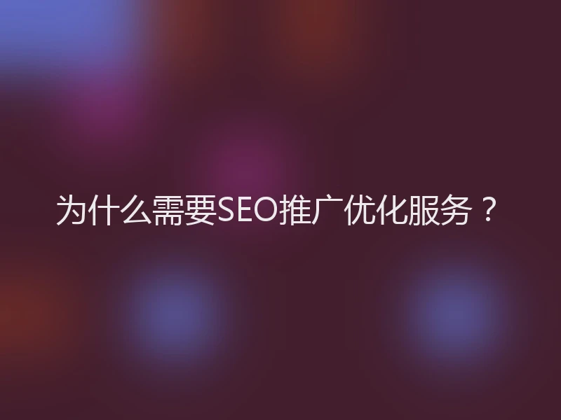 为什么需要SEO推广优化服务？