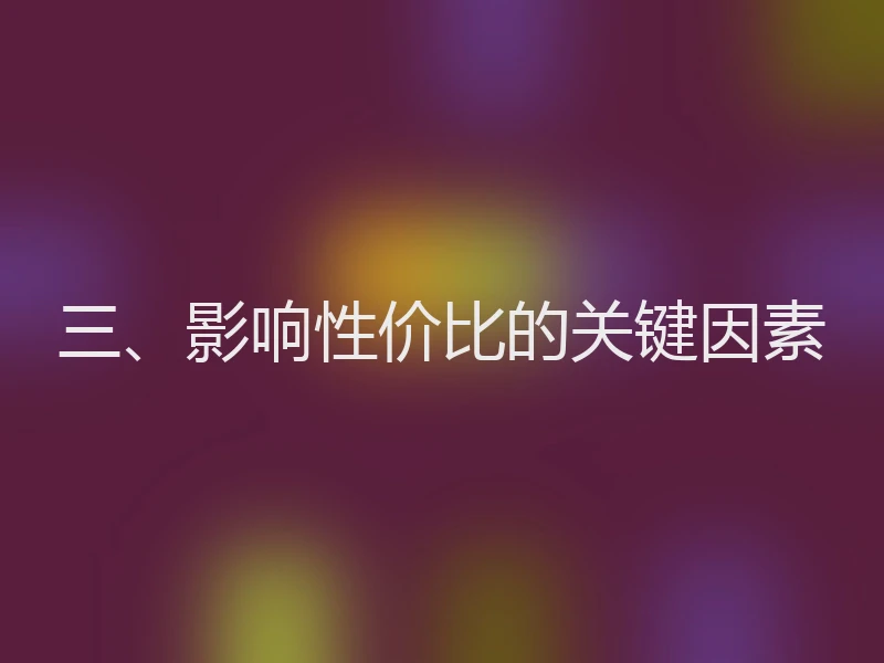 三、影响性价比的关键因素
