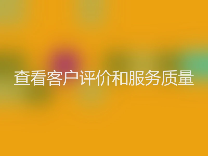 查看客户评价和服务质量