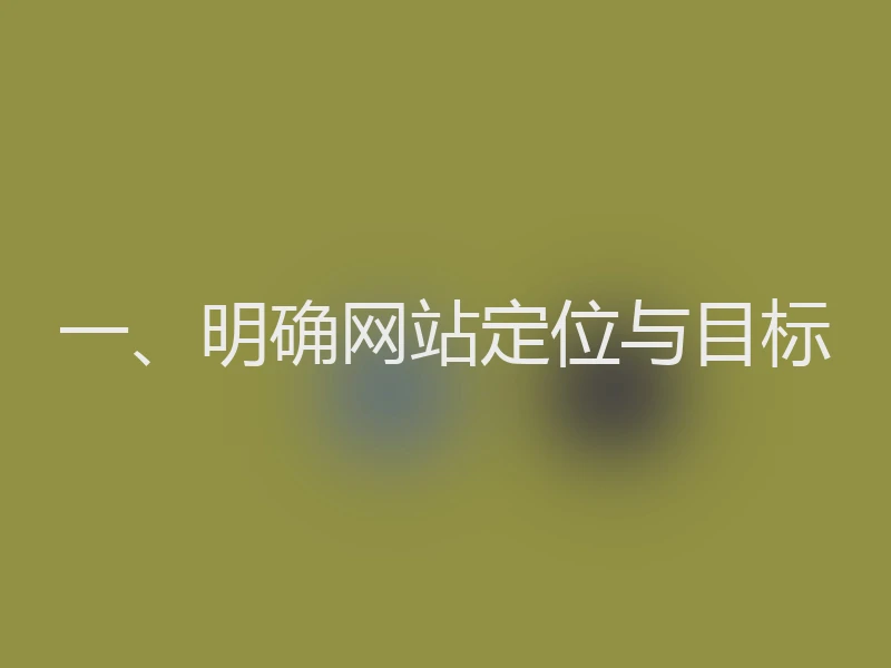 一、明确网站定位与目标
