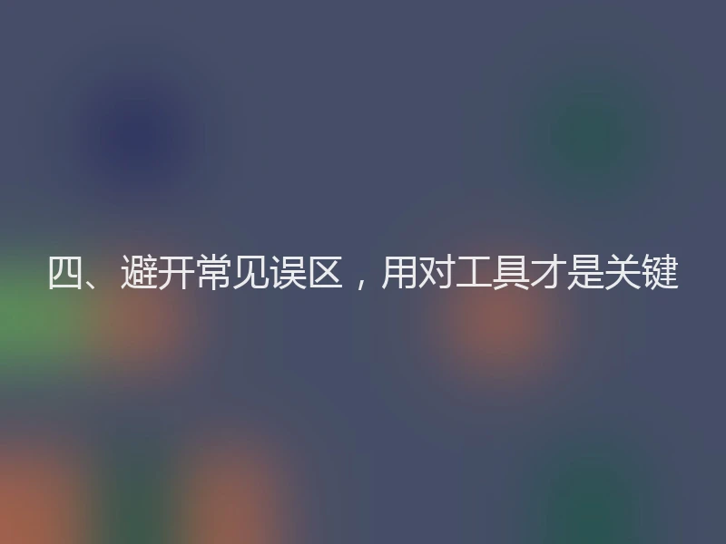 四、避开常见误区，用对工具才是关键