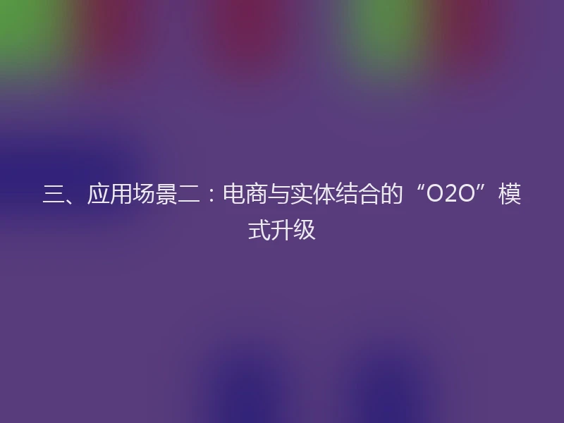 三、应用场景二：电商与实体结合的“O2O”模式升级