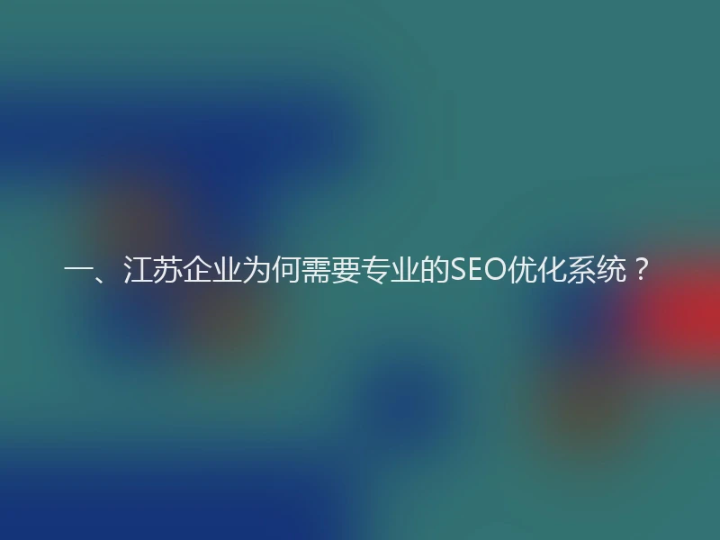 一、江苏企业为何需要专业的SEO优化系统？