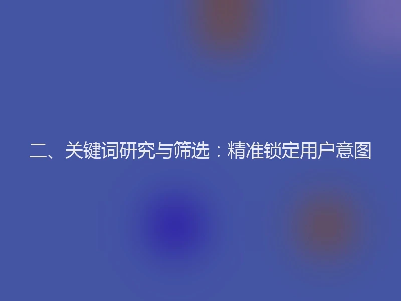 二、关键词研究与筛选：精准锁定用户意图